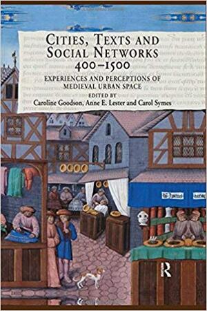 Cities, Texts and Social Networks, 400-1500: Experiences and Perceptions of Medieval Urban Space